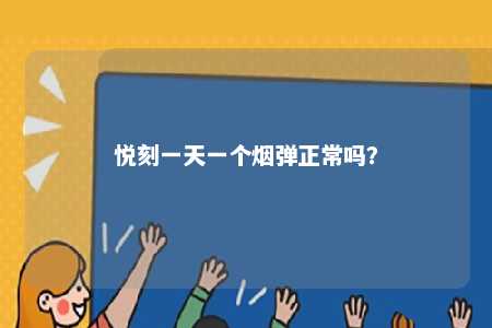 悦刻一天一个烟弹正常吗
？ 
